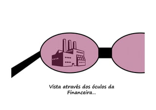 Vista através dos óculos da
        Financeira…
 