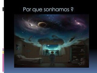 Por que sonhamos ?
 