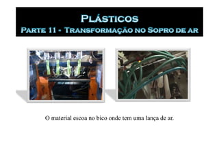 O material escoa no bico onde tem uma lança de ar.
 