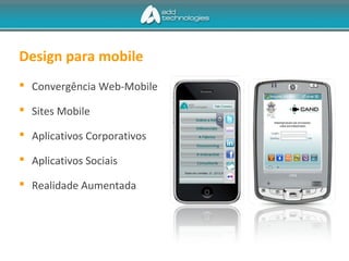Design para mobile
 Convergência Web-Mobile
 Sites Mobile
 Aplicativos Corporativos
 Aplicativos Sociais
 Realidade Aumentada
 