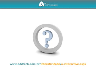 www.addtech.com.br/interatividade/a-interactive.aspx
 
