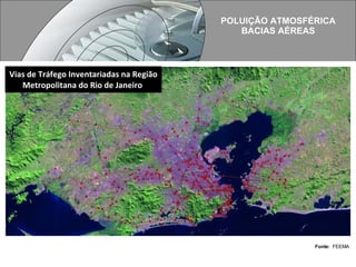 POLUIÇÃO ATMOSFÉRICA BACIAS AÉREAS Vias de Tráfego Inventariadas na Região Metropolitana do Rio de Janeiro  Fonte:   FEEMA 