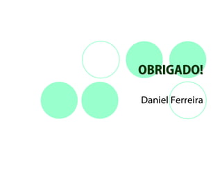 OBRIGADO!

Daniel Ferreira
 