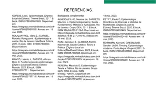 REFERÊNCIAS
GORDIS, Leon. Epidemiologia. [Digite o
Local da Editora]: Thieme Brazil, 2017. E-
book. ISBN 9788567661926. Disponível
em:
https://integrada.minhabiblioteca.com.br/#
/books/9788567661926/. Acesso em: 18
mai. 2023.
ROUQUAYROL, Maria Z.; GURGEL,
Marcelo. Rouquayrol - Epidemiologia e
saúde. Rio de Janeiro: MedBook Editora,
2017. E-book. ISBN 9786557830000.
Disponível em:
https://integrada.minhabiblioteca.com.br/#
/books/9786557830000/. Acesso em: 18
mai. 2023.
RANCO, Laércio J.; PASSOS, Afonso
Dinis C. Fundamentos de epidemiologia.
[Digite o Local da Editora]: Editora
Manole, 2022. E-book. ISBN
9786555767711. Disponível em:
https://integrada.minhabiblioteca.com.br/#
/books/9786555767711/. Acesso em: 18
mai. 2023.
Bibliografia complementar
ALMEIDA FILHO, Naomar de; BARRETO,
Mauricio L. Epidemiologia &amp; Saúde -
Fundamentos, Métodos e Aplicações. Rio
de Janeiro: Grupo GEN, 2011. E-book.
ISBN 978-85-277-2119-6. Disponível em:
https://integrada.minhabiblioteca.com.br/#
/books/978-85-277-2119-6/. Acesso em:
18 mai. 2023.
PAIM, Jairnilson S.; ALMEIDA-FILHO,
Naomar de. Saúde Coletiva: Teoria e
Prática. [Digite o Local da
Editora]:MedBook Editora, 2022. E-book.
ISBN 9786557830925. Disponível em:
https://integrada.minhabiblioteca.com.br/#
/books/9786557830925/. Acesso em: 18
mai. 2023.
PEREIRA, Maurício G. Epidemiologia -
Teoria e Prática. Rio de Janeiro: Grupo
GEN, 1995. E-book. ISBN
9788527736077. Disponível em:
https://integrada.minhabiblioteca.com.br/#
/books/9788527736077/. Acesso em:
18 mai. 2023.
PETRY, Paulo C. Epidemiologia:
Ocorrência de Doenças e Medidas de
Mortalidade. [Digite o Local da
Editora]:Thieme Brazil, 2020. E-book.
ISBN 9788554652449. Disponível em:
https://integrada.minhabiblioteca.com.br/#
/books/9788554652449/. Acesso em: 18
mai. 2023.
ROTHMAN, Kenneth; GREENLAND,
Sander; LASH, Timothy. Epidemiologia
moderna. Porto Alegre: Grupo A,2011. E-
book. ISBN 9788536325880. Disponível
em:
https://integrada.minhabiblioteca.com.br/#
/books/9788536325880/. Acesso em: 18
mai. 2023.
 