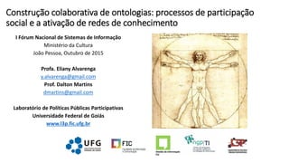 Construção colaborativa de ontologias: processos de participação
social e a ativação de redes de conhecimento
I Fórum Naci...