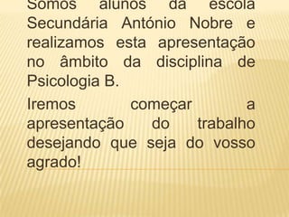 Intencionalidade e TendênciaSomos alunos da escola Secundária António Nobre e realizamos esta apresentação no âmbito da disciplina de Psicologia B.Iremos começar a apresentação do trabalho desejando que seja do vosso agrado!