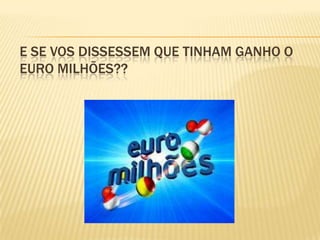E se vos dissessem que tinham ganho o Euro Milhões??