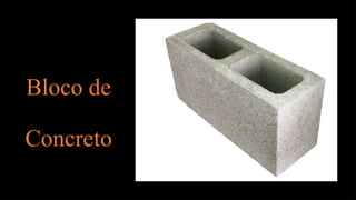 Bloco de
Concreto
 