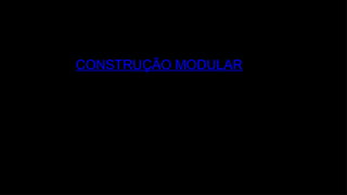 CONSTRUÇÃO MODULAR
 
