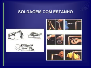 SOLDAGEM COM ESTANHO
 