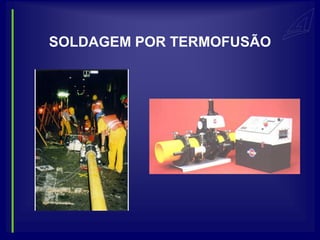 SOLDAGEM POR TERMOFUSÃO
 