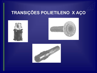 TRANSIÇÕES POLIETILENO X AÇO
 
