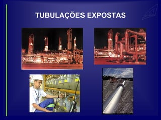 TUBULAÇÕES EXPOSTAS
 