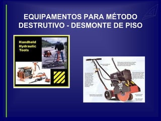 EQUIPAMENTOS PARA MÉTODO
DESTRUTIVO - DESMONTE DE PISO
 