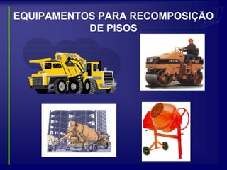 EQUIPAMENTOS PARA RECOMPOSIÇÃO
           DE PISOS
 