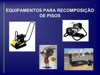 EQUIPAMENTOS PARA RECOMPOSIÇÃO
           DE PISOS
 