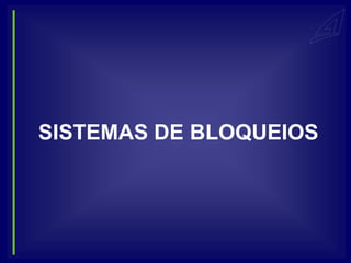 SISTEMAS DE BLOQUEIOS
 
