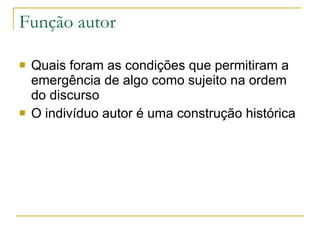 Função autor Quais foram as condições que permitiram a emergência de algo como sujeito na ordem do discurso O indivíduo autor é uma construção histórica 
