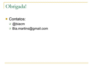 Obrigada! Contatos: @biacm [email_address] 