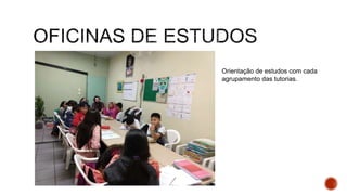 Orientação de estudos com cada
agrupamento das tutorias.
 