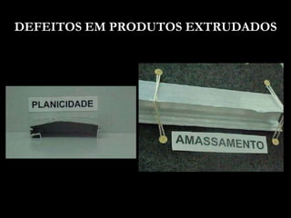 DEFEITOS EM PRODUTOS EXTRUDADOS
 