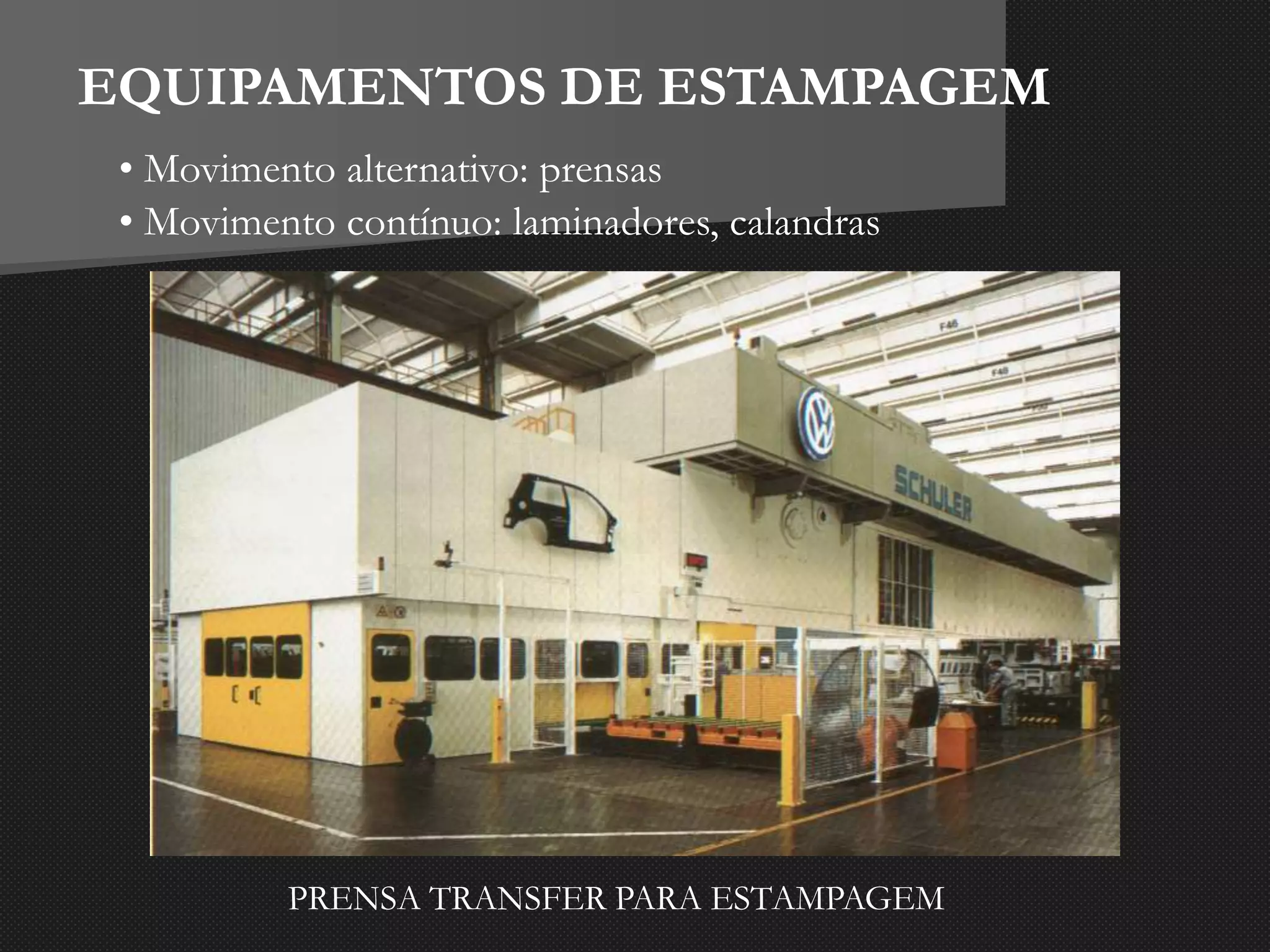 EQUIPAMENTOS DE ESTAMPAGEM
• Movimento alternativo: prensas
• Movimento contínuo: laminadores, calandras
PRENSA TRANSFER PARA ESTAMPAGEM
 