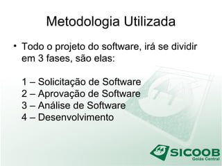 Metodologia Utilizada
• Todo o projeto do software, irá se dividir
em 3 fases, são elas:
1 – Solicitação de Software
2 – Aprovação de Software
3 – Análise de Software
4 – Desenvolvimento
 