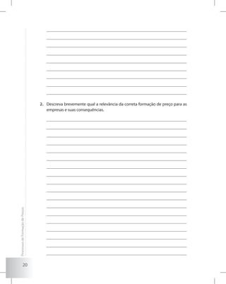 20
Descreva brevemente qual a relevância da correta formação de preço para as2.	
empresas e suas consequências.
ProcessosdeFormaçãodePreços
 