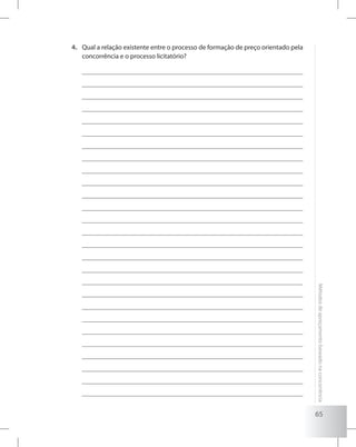 65
Métodosdeapreçamentobaseadonaconcorrência
Qual a relação existente entre o processo de formação de preço orientado pela4.	
concorrência e o processo licitatório?
 
