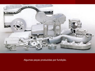 Algumas peças produzidas por fundição.
 