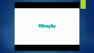 As misturas heterogêneas constituídas
por um líquido e um sólido podem ser
separadas por
FILTRAÇÃO
 