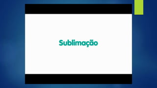 Podemos separar os componentes de uma mistura por
SUBLIMAÇÃO
Se um dos componentes possuir esta propriedade
 