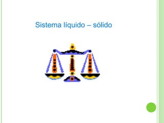Sistema líquido – sólido
 