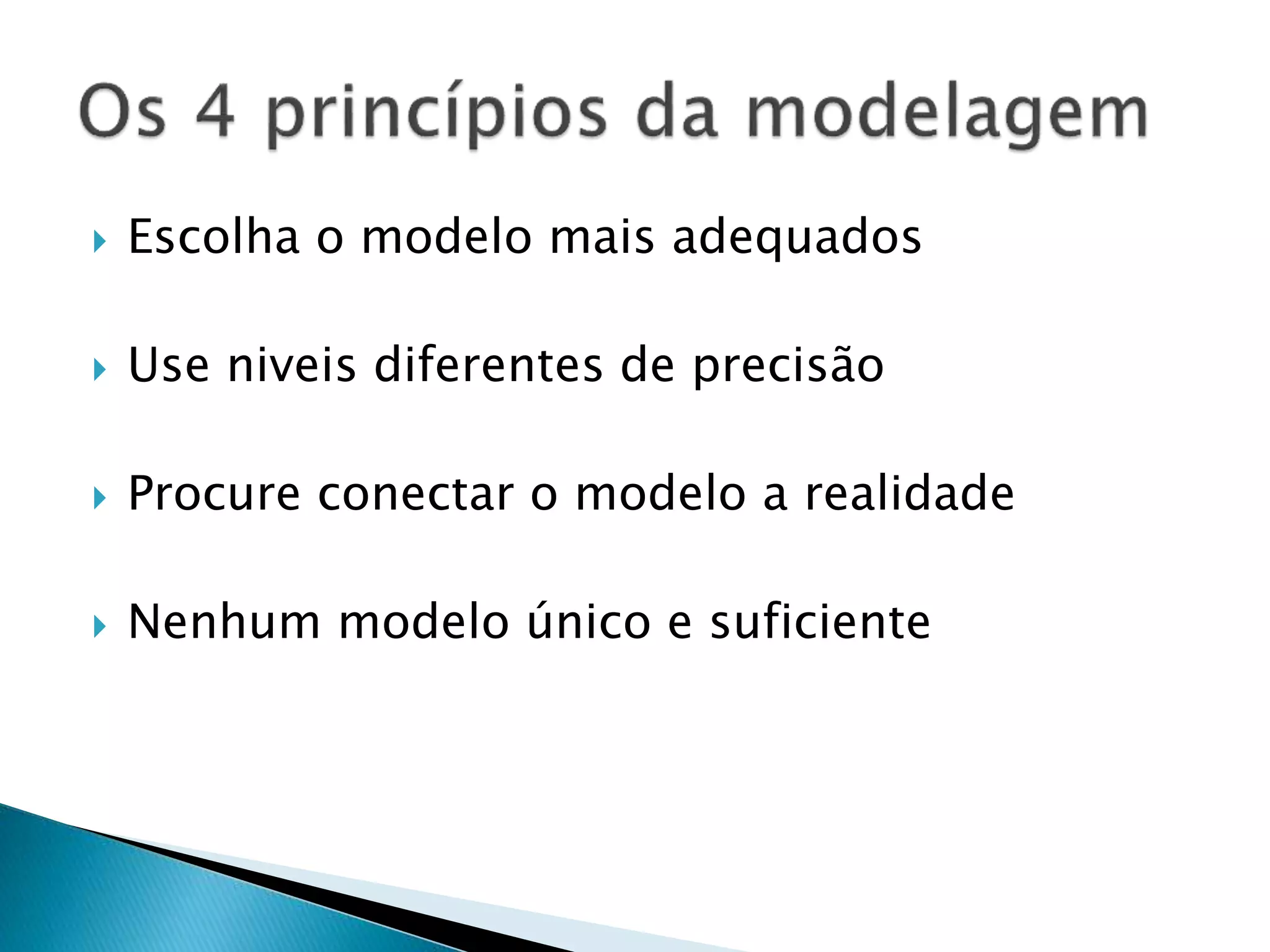  Escolha o modelo mais adequados
 Use niveis diferentes de precisão
 Procure conectar o modelo a realidade
 Nenhum modelo único e suficiente
 