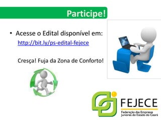 Acesse o Edital disponível em:http://bit.ly/ps-edital-fejeceCresça! Fuja da Zona de Conforto!Participe!