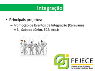 Principais projetos:Promoção de Eventos de Integração (Caravanas MEJ, Sábado Júnior, ECEJ etc.);Integração