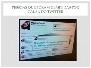 PESSOAS QUE FORAM DEMITIDAS POR
CAUSA DO TWITTER
 