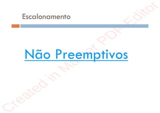r
e
a
t
e
d
i
n
M
a
s
t
e
r
P
D
F
E
d
i
t
o
r
r
e
a
t
e
d
i
n
M
a
s
t
e
r
P
D
F
E
d
i
t
o
r
Escalonamento
Não Preemptivos
 