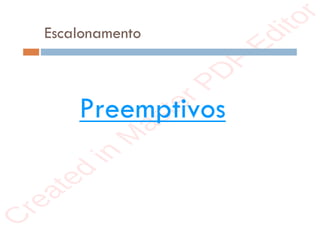 r
e
a
t
e
d
i
n
M
a
s
t
e
r
P
D
F
E
d
i
t
o
r
r
e
a
t
e
d
i
n
M
a
s
t
e
r
P
D
F
E
d
i
t
o
r
Escalonamento
Preemptivos
 