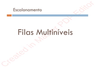 r
e
a
t
e
d
i
n
M
a
s
t
e
r
P
D
F
E
d
i
t
o
r
r
e
a
t
e
d
i
n
M
a
s
t
e
r
P
D
F
E
d
i
t
o
r
Escalonamento
Filas Multiníveis
 