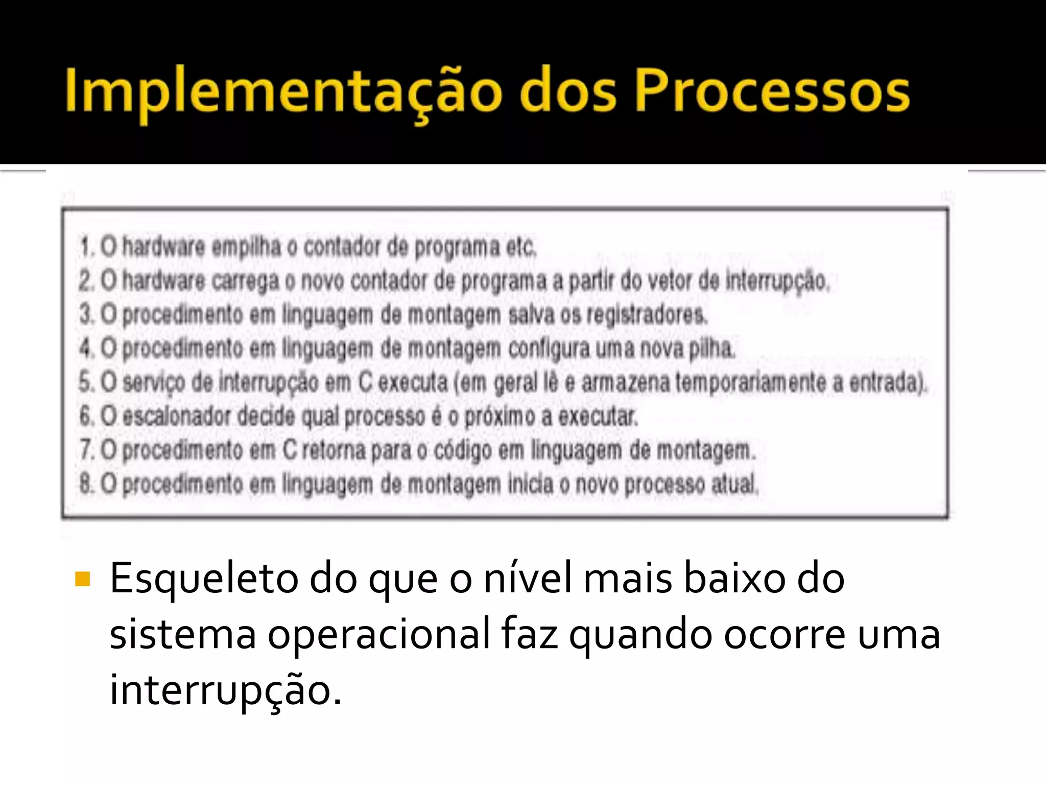   Esqueleto do que o nível mais baixo do
    sistema operacional faz quando ocorre uma
    interrupção.
 