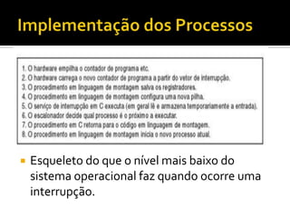    Esqueleto do que o nível mais baixo do
    sistema operacional faz quando ocorre uma
    interrupção.
 