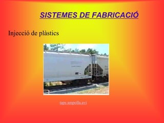 SISTEMES DE FABRICACIÓ

Injecció de plàstics




                       taps ampolla.avi
 