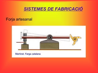 SISTEMES DE FABRICACIÓ

Forja artesanal
 
