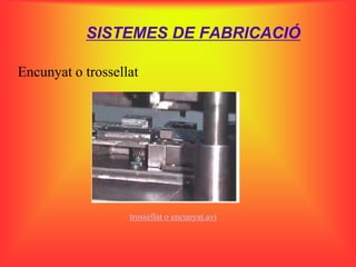 SISTEMES DE FABRICACIÓ

Encunyat o trossellat




                   trossellat o encunyat.avi
 