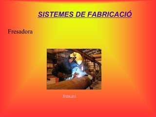 SISTEMES DE FABRICACIÓ

Fresadora




                 fresa.avi
 