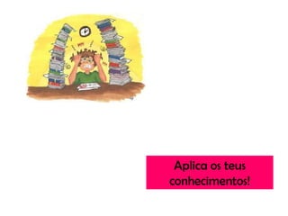 Aplica os teus conhecimentos!