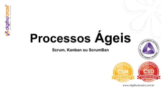 Processos Ágeis
Scrum, Kanban ou ScrumBan
 