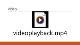 Vídeo
videoplayback.mp4
 