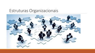 Estruturas Organizacionais
 